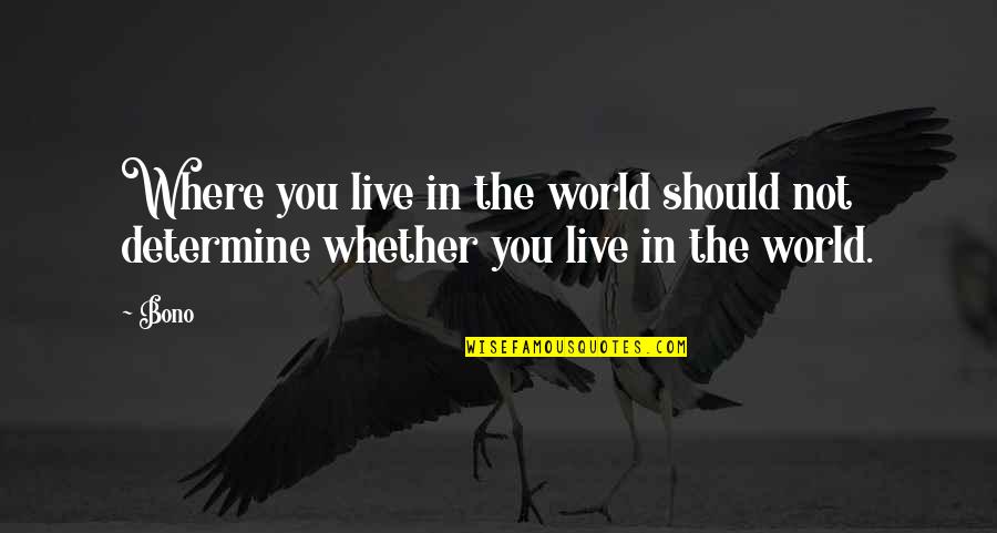 Bono Best Quotes By Bono: Where you live in the world should not