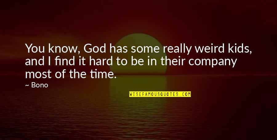 Bono Best Quotes By Bono: You know, God has some really weird kids, Bono Best Quotes By Bono: You know, God has some really weird kids,