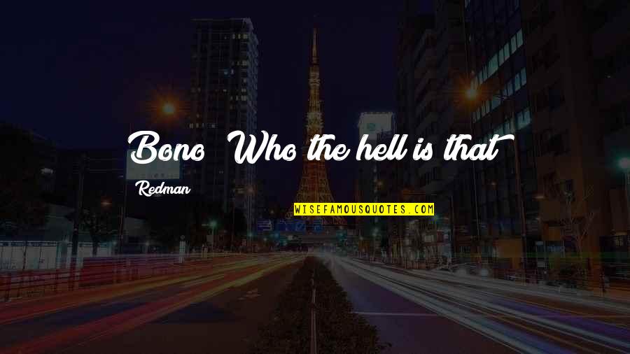 Bono Best Quotes By Redman: Bono? Who the hell is that? Bono Best Quotes By Redman: Bono? Who the hell is that?