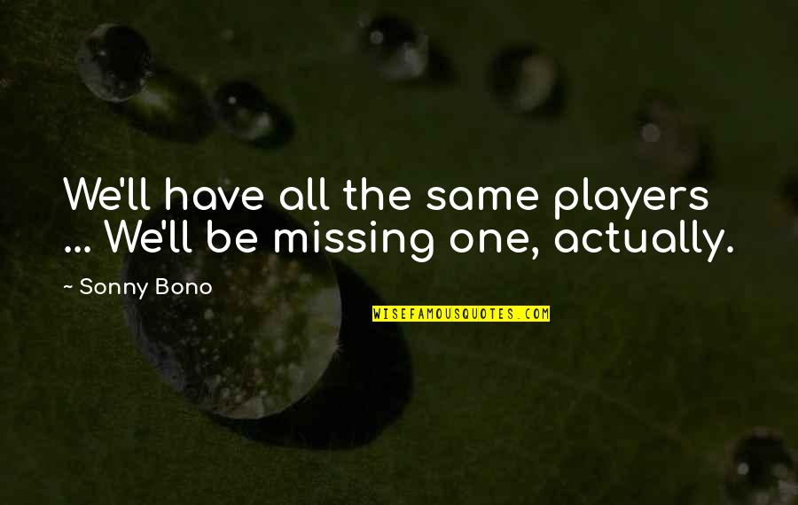 Bono Best Quotes By Sonny Bono: We'll have all the same players ... We'll
