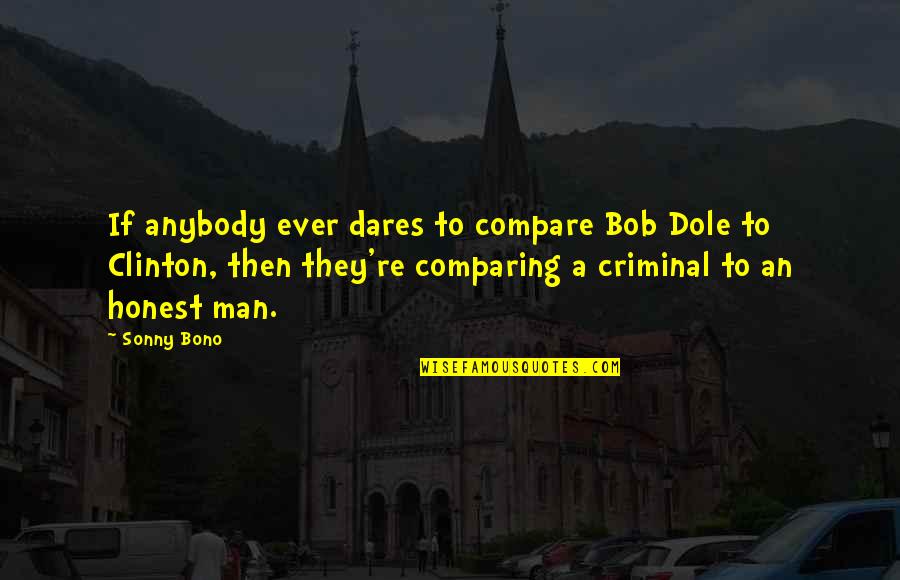 Bono Best Quotes By Sonny Bono: If anybody ever dares to compare Bob Dole