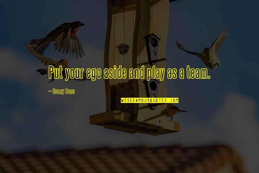 Bono Best Quotes By Sonny Bono: Put your ego aside and play as a Bono Best Quotes By Sonny Bono: Put your ego aside and play as a