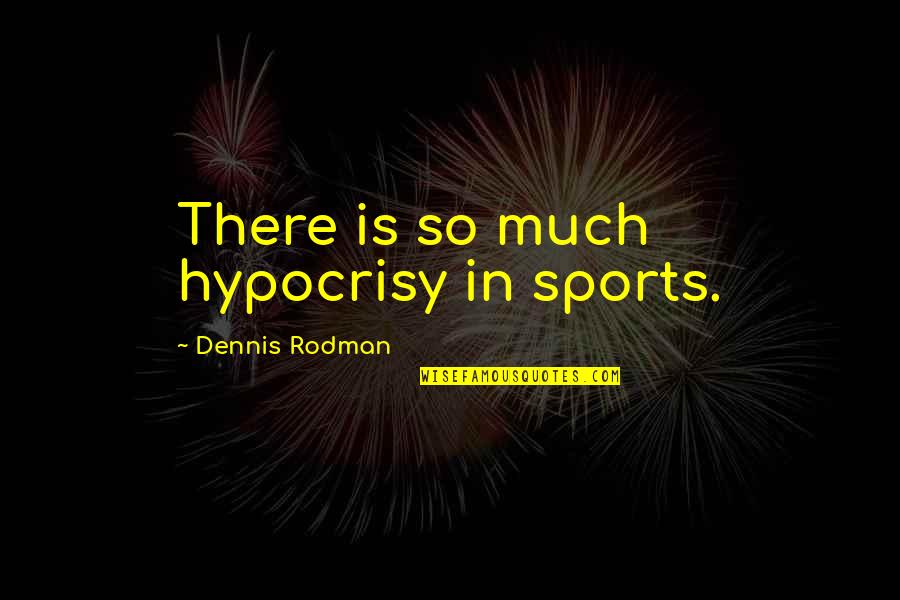 Bono Capitalism Quotes By Dennis Rodman: There is so much hypocrisy in sports. Bono Capitalism Quotes By Dennis Rodman: There is so much hypocrisy in sports.