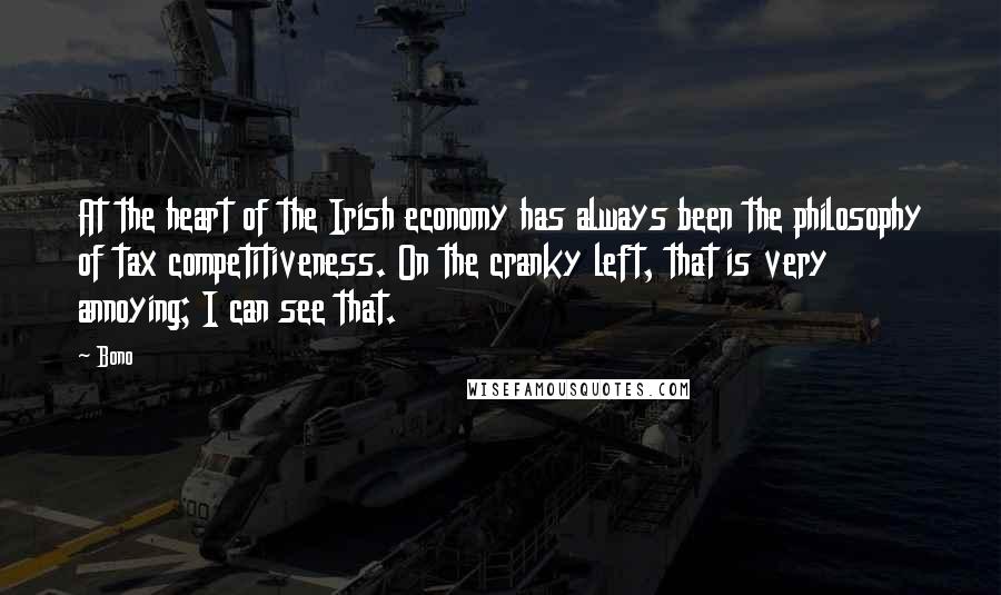 Bono quotes: At the heart of the Irish economy has always been the philosophy of tax competitiveness. On the cranky left, that is very annoying; I can see that.