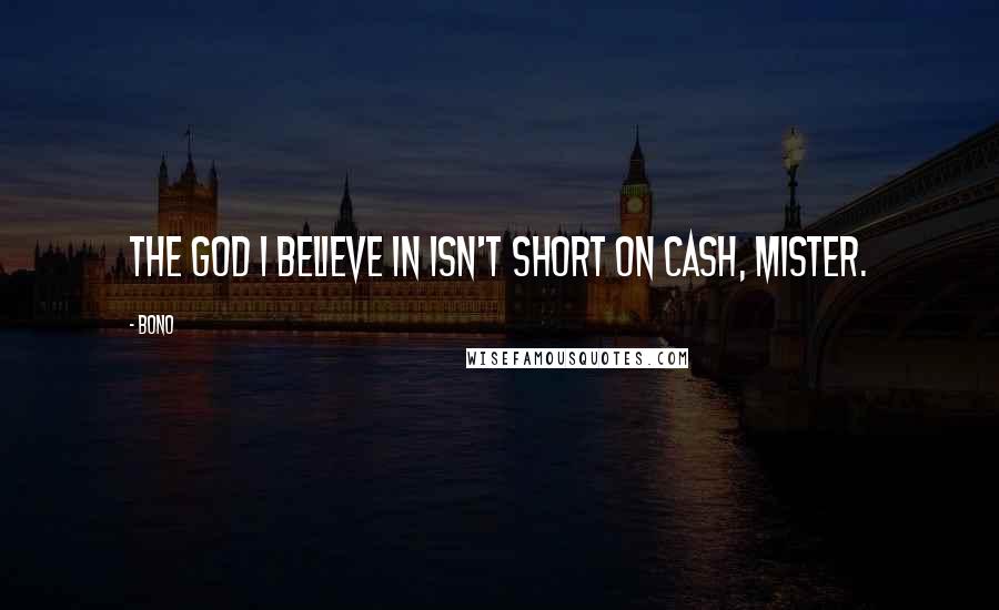Bono quotes: The God I believe in isn't short on cash, mister.