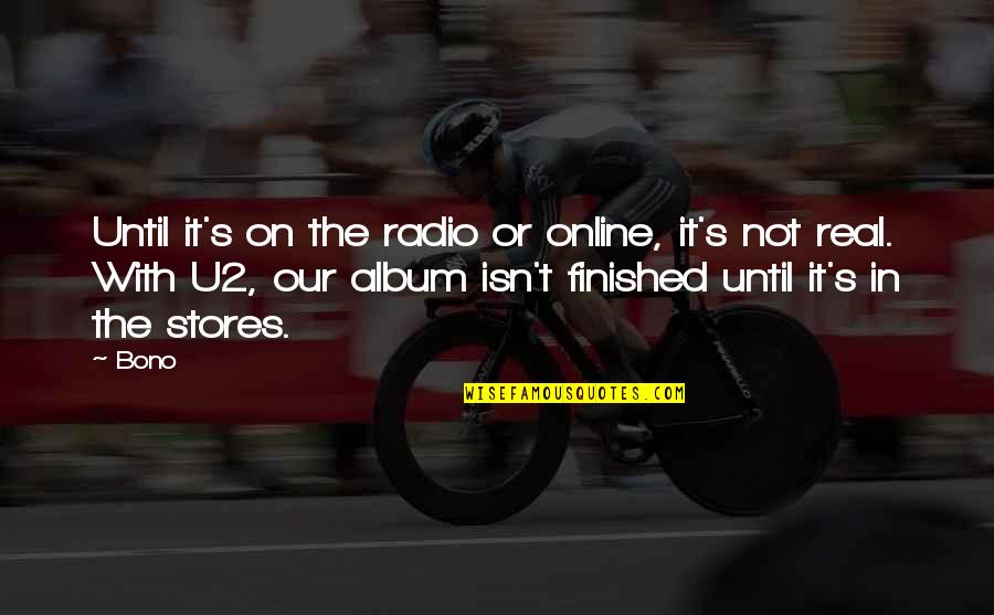 Bono Quotes By Bono: Until it's on the radio or online, it's