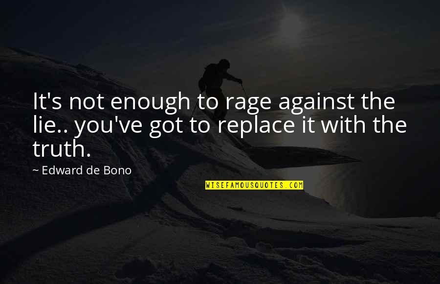 Bono Quotes By Edward De Bono: It's not enough to rage against the lie..