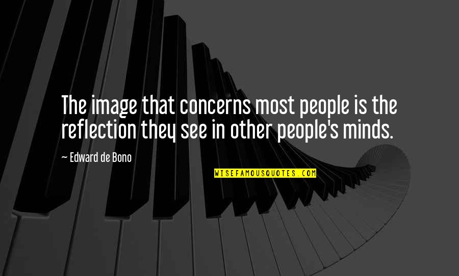 Bono Quotes By Edward De Bono: The image that concerns most people is the