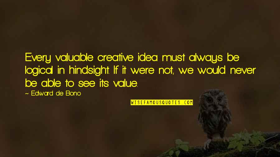 Bono Quotes By Edward De Bono: Every valuable creative idea must always be logical