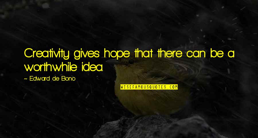 Bono Quotes By Edward De Bono: Creativity gives hope that there can be a