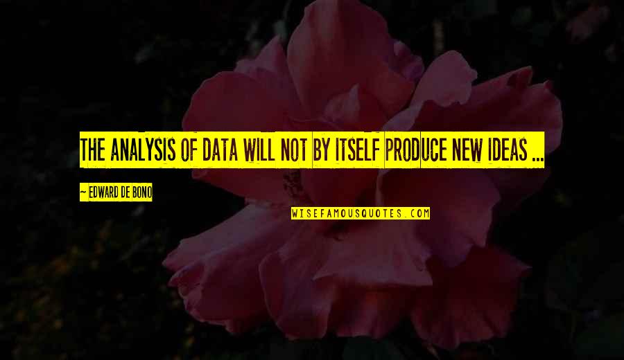 Bono Quotes By Edward De Bono: The analysis of data will not by itself