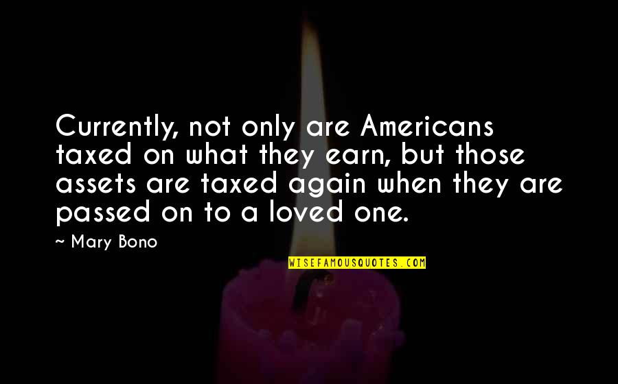 Bono Quotes By Mary Bono: Currently, not only are Americans taxed on what