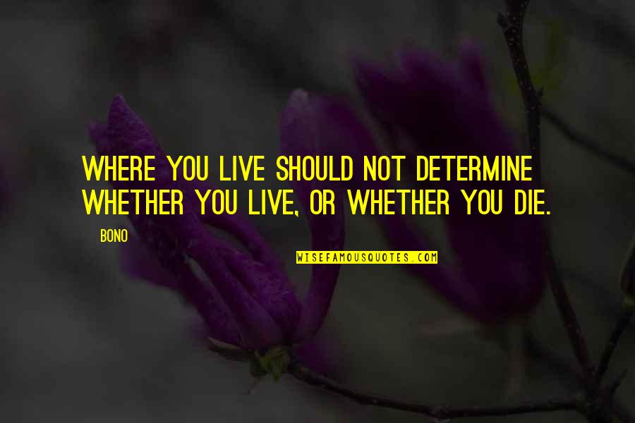 Bono U2 Quotes By Bono: Where you live should not determine whether you