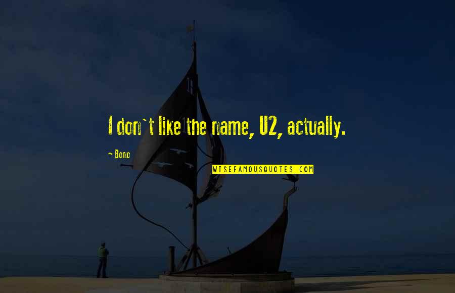 Bono U2 Quotes By Bono: I don't like the name, U2, actually.