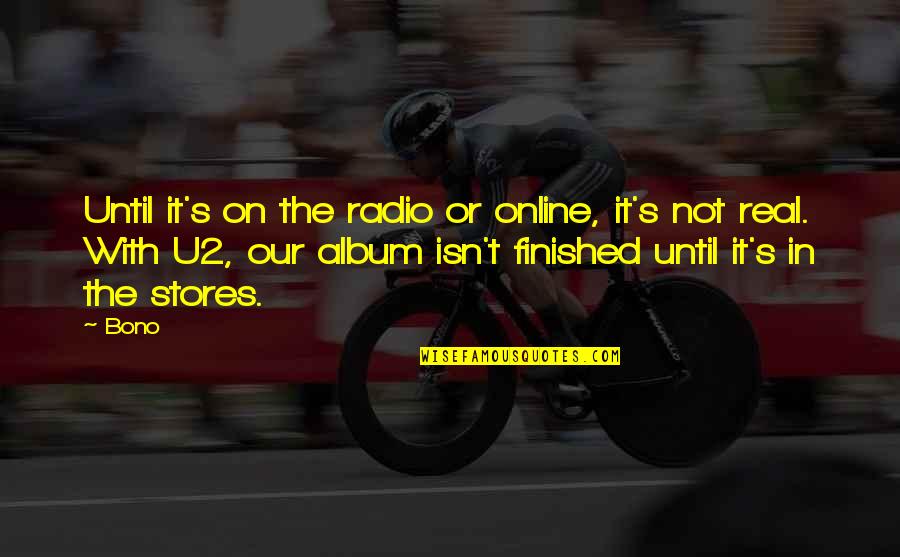 Bono U2 Quotes By Bono: Until it's on the radio or online, it's