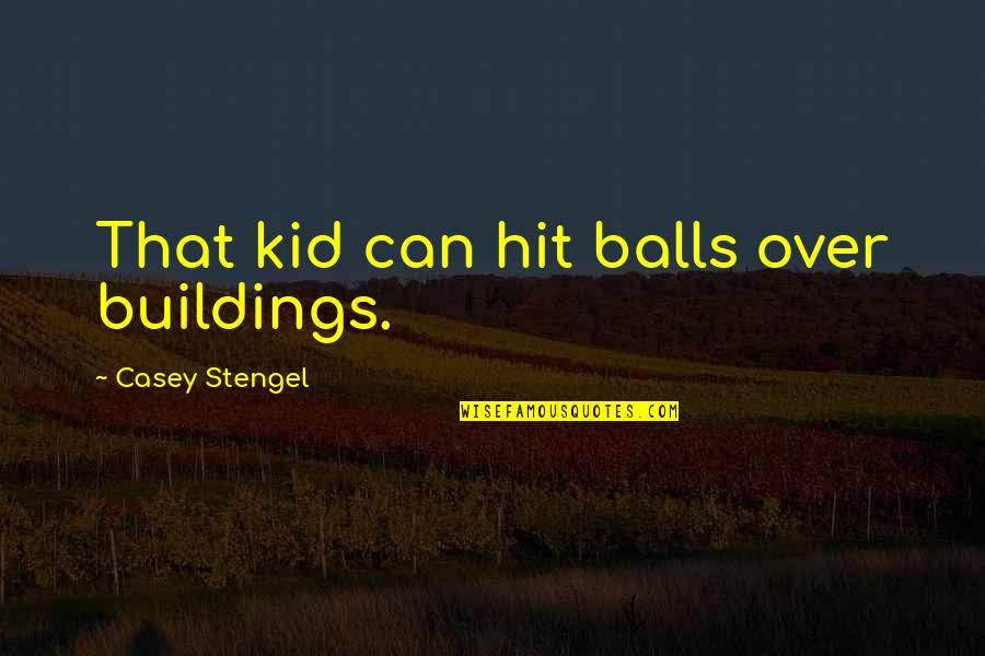 Bonobo And Atheist Quotes By Casey Stengel: That kid can hit balls over buildings.