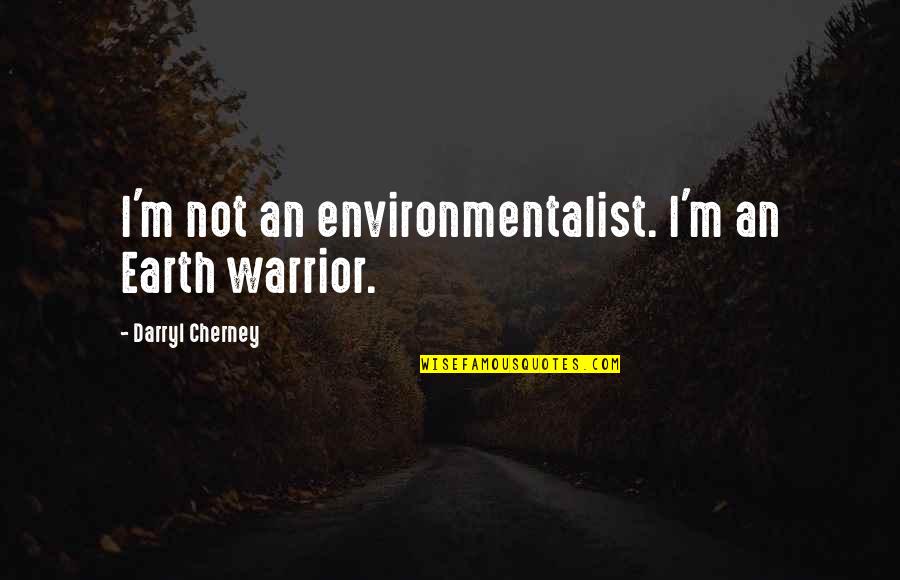 Bonobo And Atheist Quotes By Darryl Cherney: I'm not an environmentalist. I'm an Earth warrior.