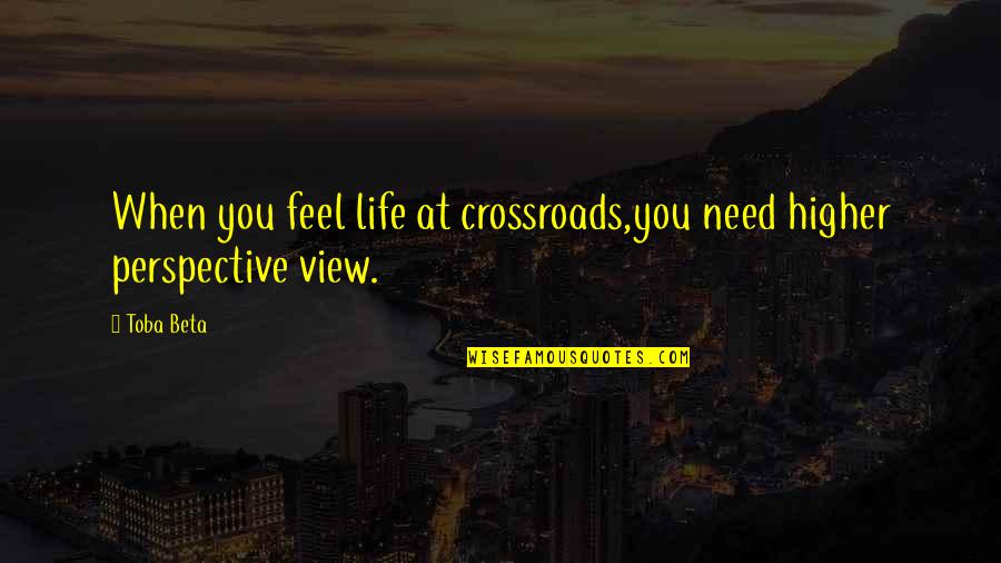 Bonobos Quotes By Toba Beta: When you feel life at crossroads,you need higher