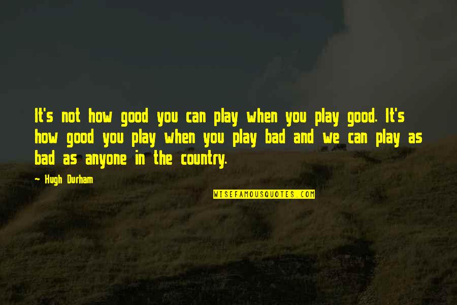Bonolo Ntamu Quotes By Hugh Durham: It's not how good you can play when Bonolo Ntamu Quotes By Hugh Durham: It's not how good you can play when