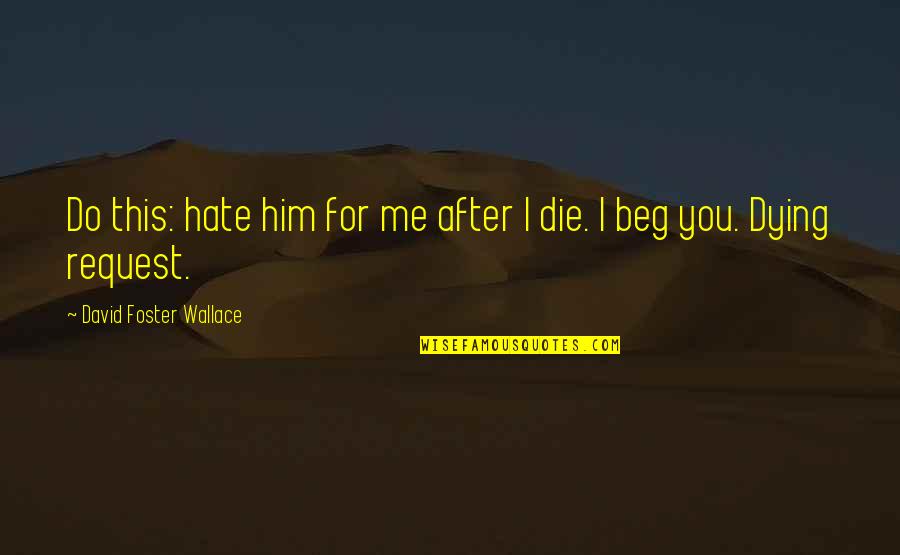 Bonomotion Quotes By David Foster Wallace: Do this: hate him for me after I