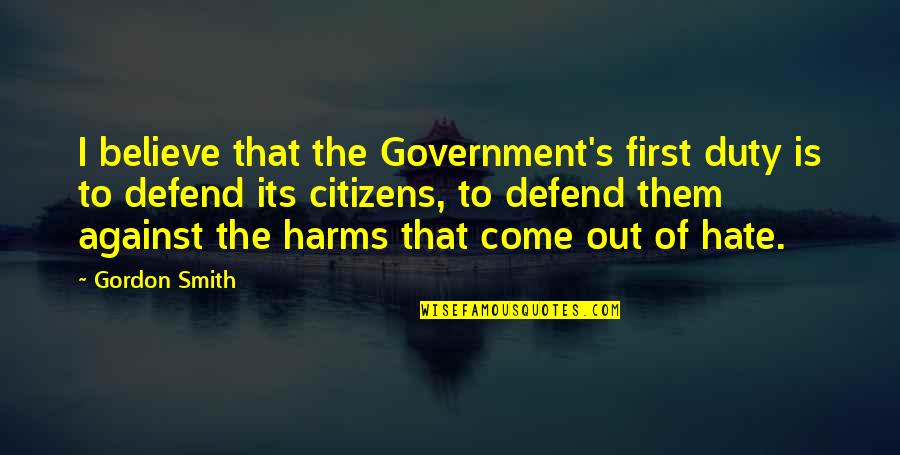 Bononia Docet Quotes By Gordon Smith: I believe that the Government's first duty is Bononia Docet Quotes By Gordon Smith: I believe that the Government's first duty is
