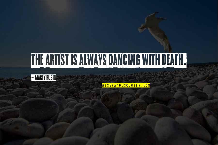 Bononia Docet Quotes By Marty Rubin: The artist is always dancing with death. Bononia Docet Quotes By Marty Rubin: The artist is always dancing with death.