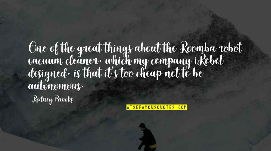 Bononia Docet Quotes By Rodney Brooks: One of the great things about the Roomba Bononia Docet Quotes By Rodney Brooks: One of the great things about the Roomba