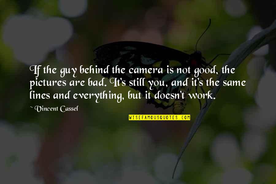 Bononia Docet Quotes By Vincent Cassel: If the guy behind the camera is not Bononia Docet Quotes By Vincent Cassel: If the guy behind the camera is not