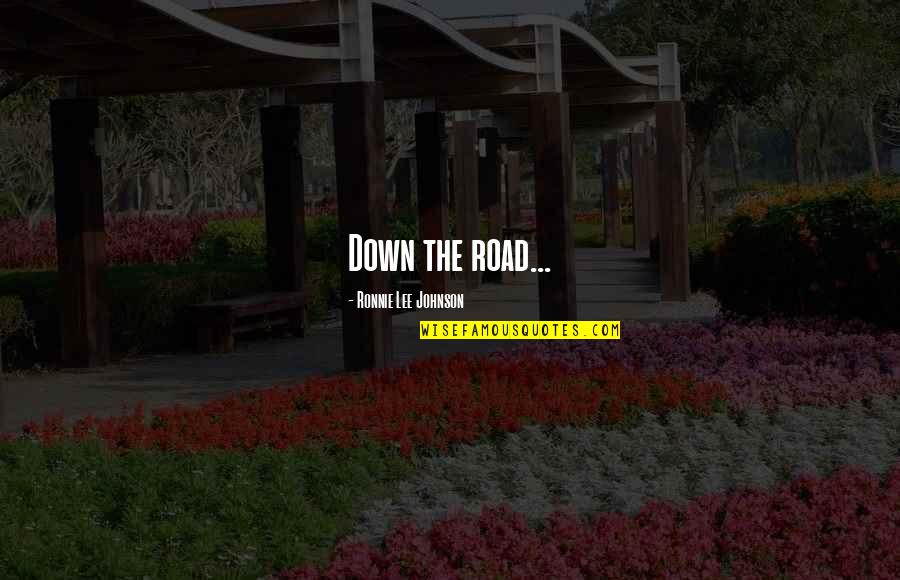 Bonora Motor Quotes By Ronnie Lee Johnson: Down the road...