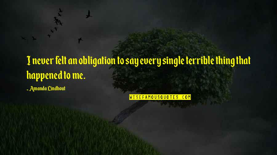 Bonos Argentinos Quotes By Amanda Lindhout: I never felt an obligation to say every Bonos Argentinos Quotes By Amanda Lindhout: I never felt an obligation to say every