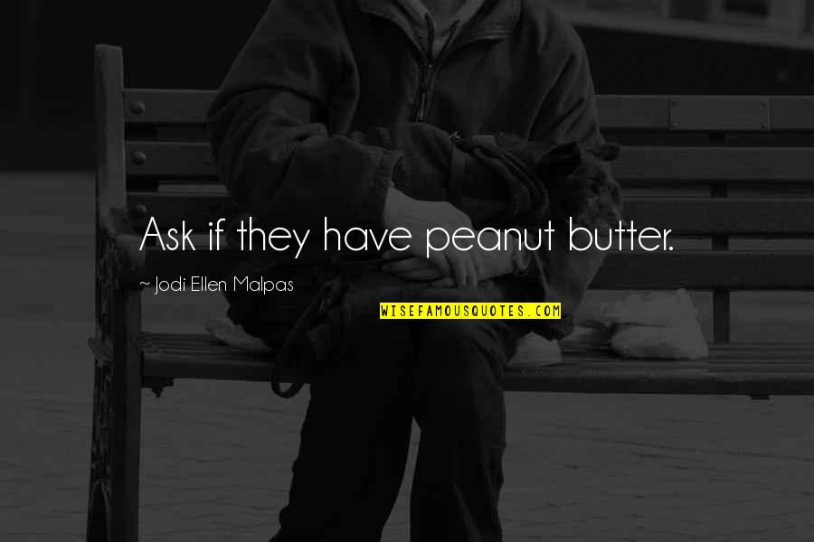 Bonos Chile Quotes By Jodi Ellen Malpas: Ask if they have peanut butter.
