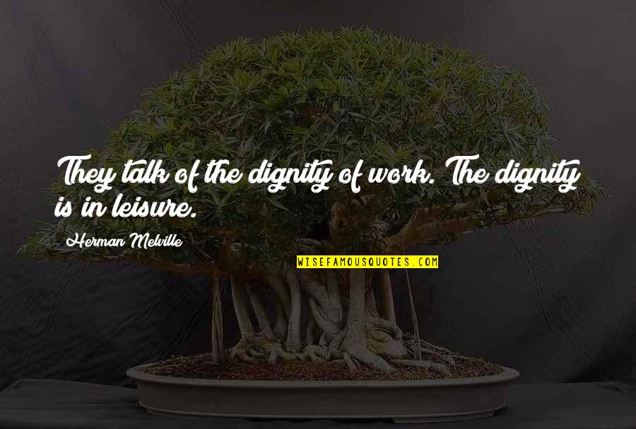 Bonoteks Quotes By Herman Melville: They talk of the dignity of work. The