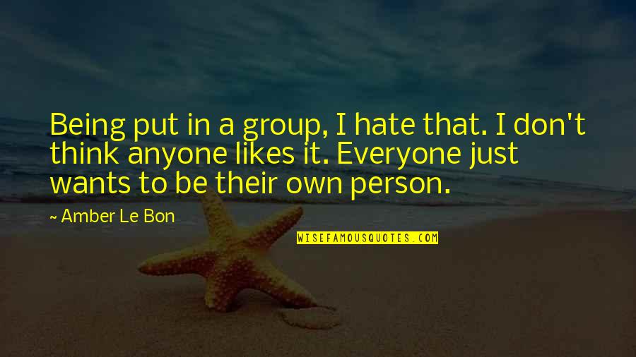 Bon's Quotes By Amber Le Bon: Being put in a group, I hate that.