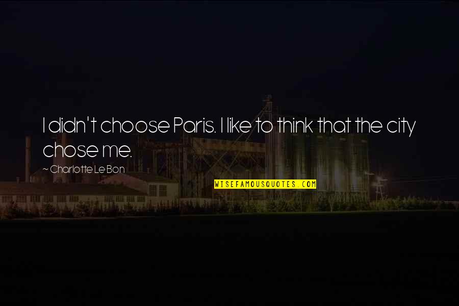 Bon's Quotes By Charlotte Le Bon: I didn't choose Paris. I like to think