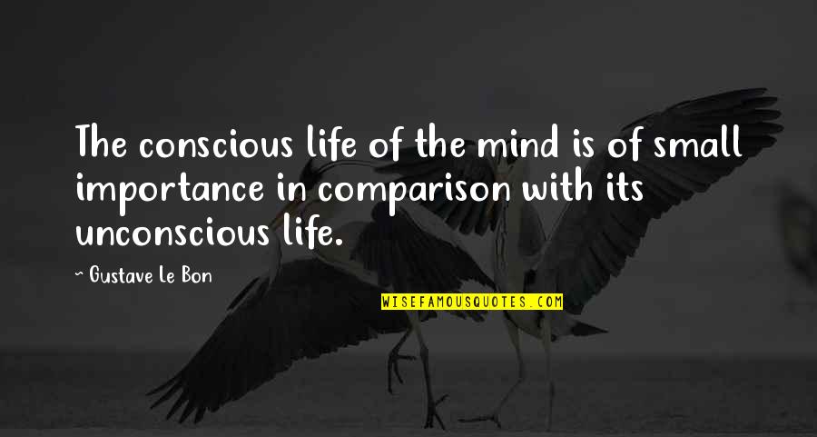 Bon's Quotes By Gustave Le Bon: The conscious life of the mind is of