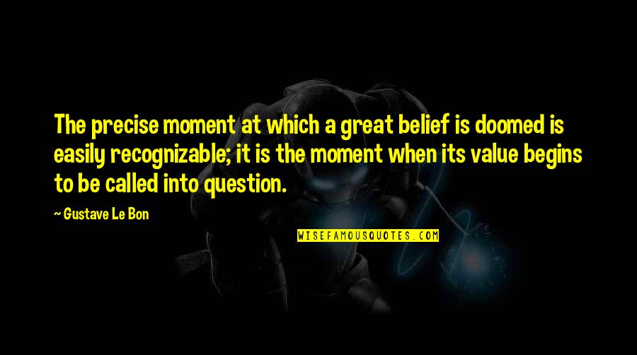 Bon's Quotes By Gustave Le Bon: The precise moment at which a great belief