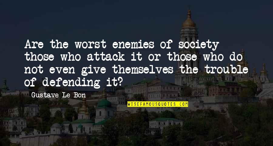 Bon's Quotes By Gustave Le Bon: Are the worst enemies of society those who