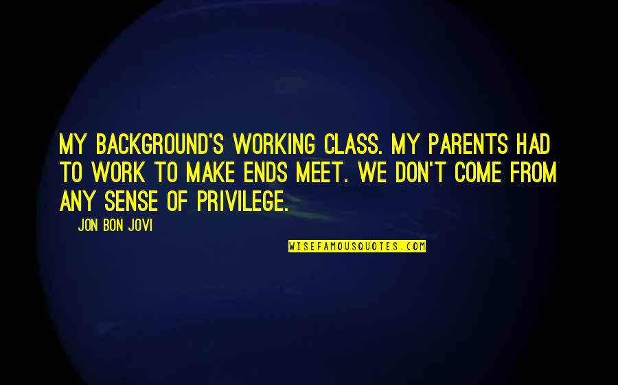 Bon's Quotes By Jon Bon Jovi: My background's working class. My parents had to