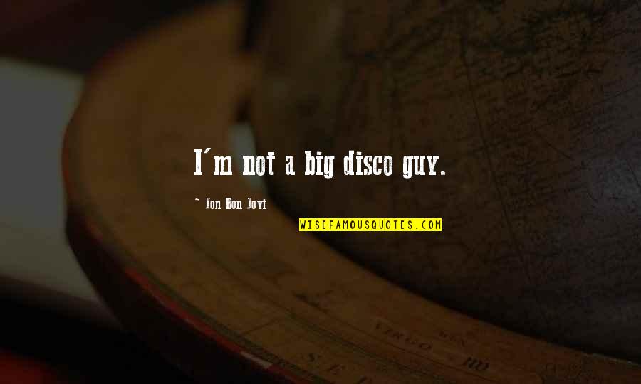 Bon's Quotes By Jon Bon Jovi: I'm not a big disco guy.
