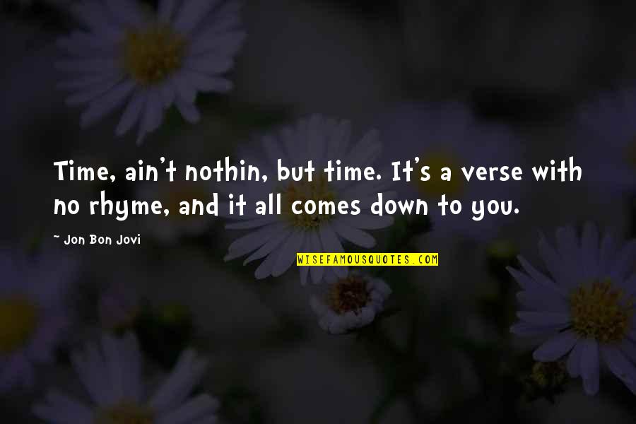 Bon's Quotes By Jon Bon Jovi: Time, ain't nothin, but time. It's a verse