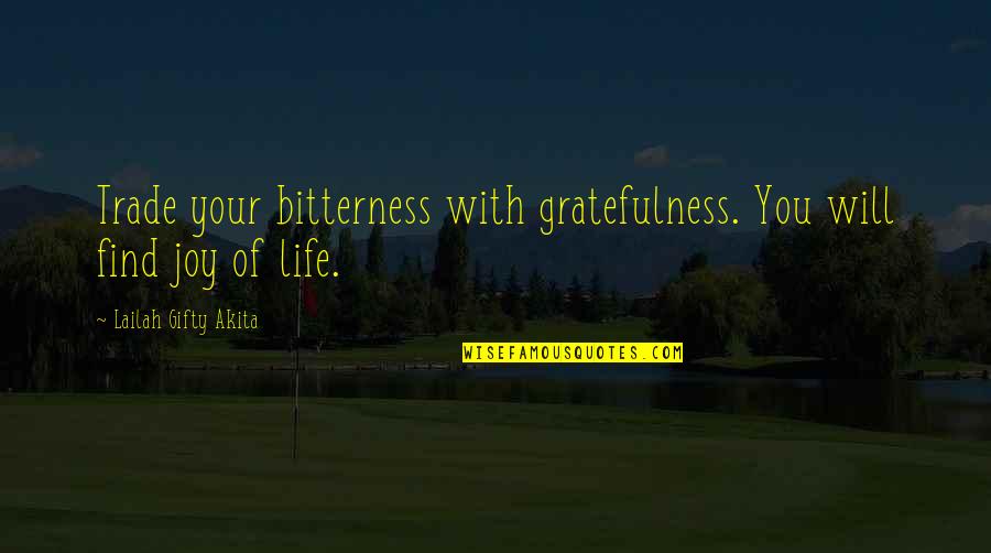 Bons Rapazes Quotes By Lailah Gifty Akita: Trade your bitterness with gratefulness. You will find