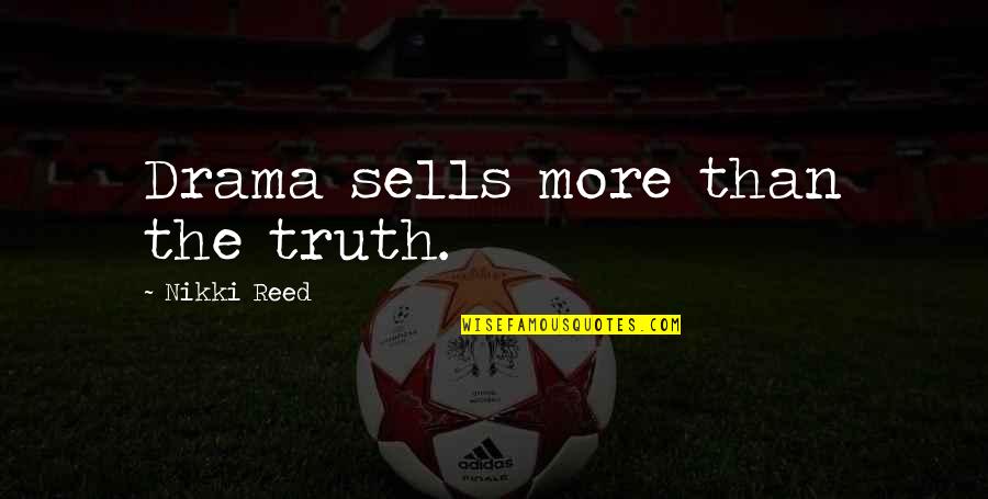 Bons Rapazes Quotes By Nikki Reed: Drama sells more than the truth. Bons Rapazes Quotes By Nikki Reed: Drama sells more than the truth.