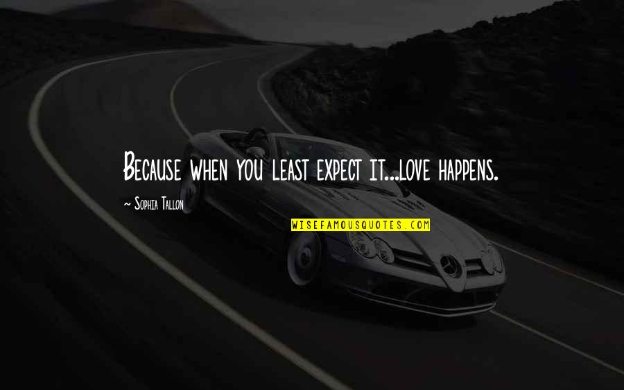 Bons Rapazes Quotes By Sophia Tallon: Because when you least expect it...love happens. Bons Rapazes Quotes By Sophia Tallon: Because when you least expect it...love happens.