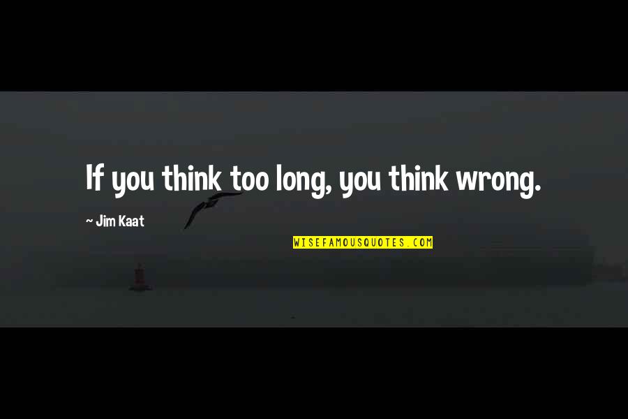 Bonsaglio Seregno Quotes By Jim Kaat: If you think too long, you think wrong.