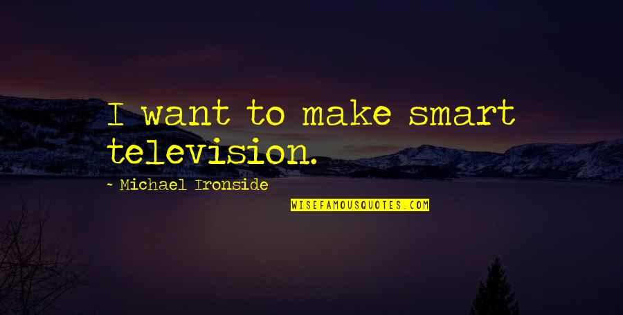 Bonsai Pot Quotes By Michael Ironside: I want to make smart television.