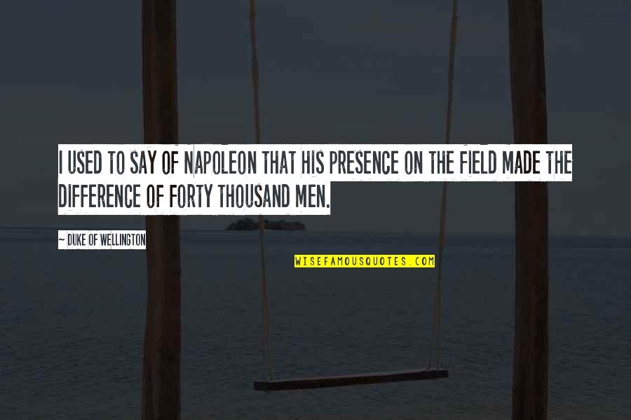 Bonsangue Quotes By Duke Of Wellington: I used to say of Napoleon that his Bonsangue Quotes By Duke Of Wellington: I used to say of Napoleon that his