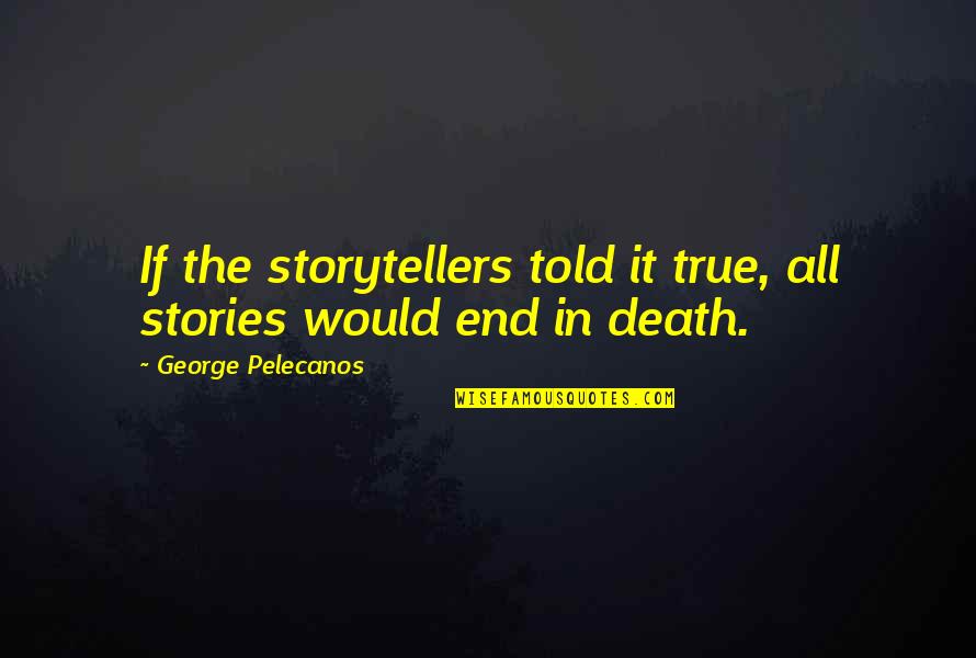 Bonsante Musician Quotes By George Pelecanos: If the storytellers told it true, all stories