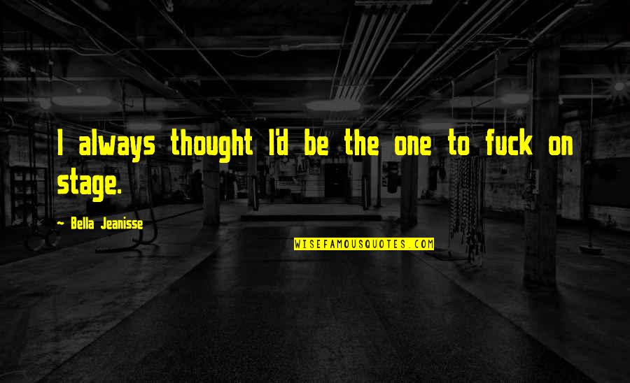 Bonshaw Quotes By Bella Jeanisse: I always thought I'd be the one to Bonshaw Quotes By Bella Jeanisse: I always thought I'd be the one to