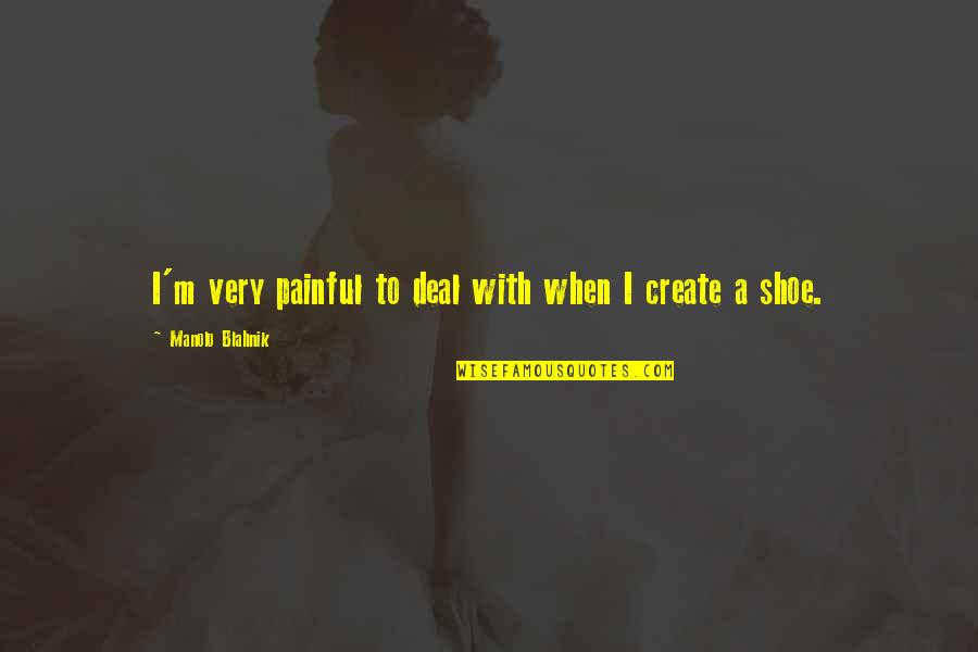 Bonshaw's Quotes By Manolo Blahnik: I'm very painful to deal with when I Bonshaw's Quotes By Manolo Blahnik: I'm very painful to deal with when I