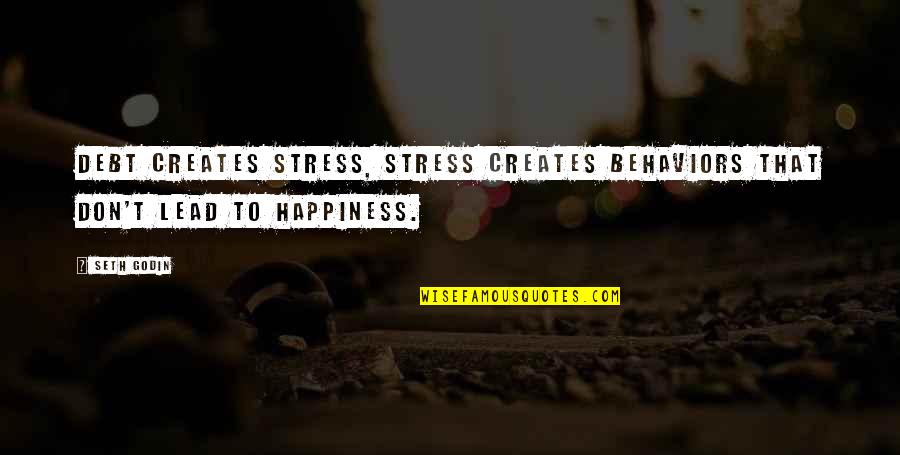 Bonsignore Quotes By Seth Godin: Debt creates stress, stress creates behaviors that don't